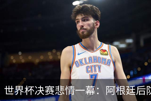 世界杯决赛悲情一幕：阿根廷后防核心马丁内斯重伤，大哭离场