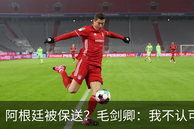 阿根廷被保送？毛剑卿：我不认可，你没法挑剔阿根廷一路逆风翻盘