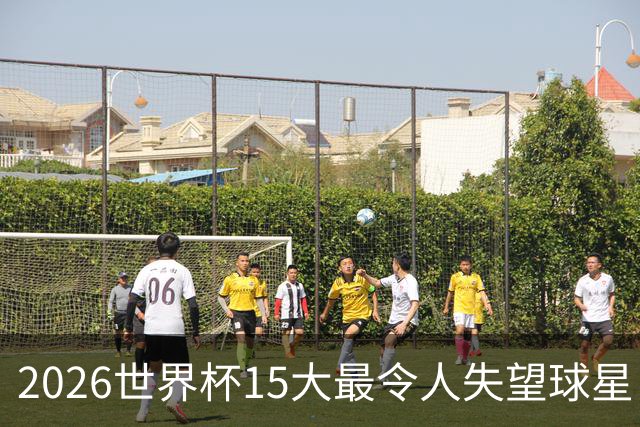 2026世界杯15大最令人失望球星：曼城3将集体隐身，B费断崖式拉胯